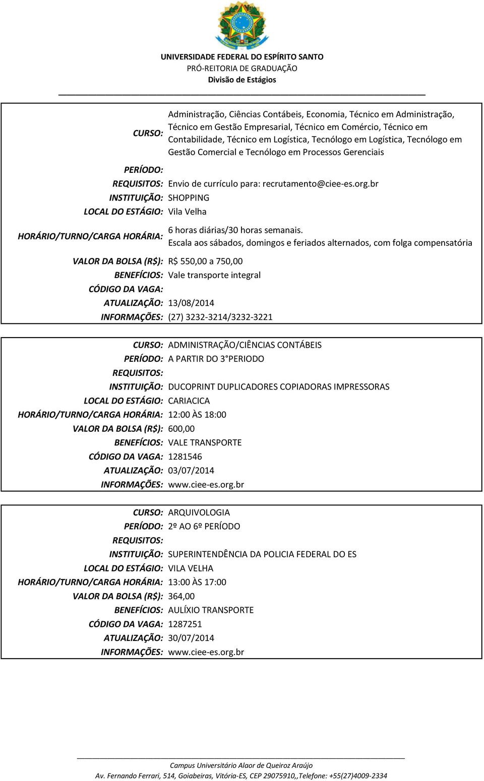 br INSTITUIÇÃO: SHOPPING Vila Velha HORÁRIO/TURNO/CARGA HORÁRIA: 6 horas diárias/30 horas semanais.