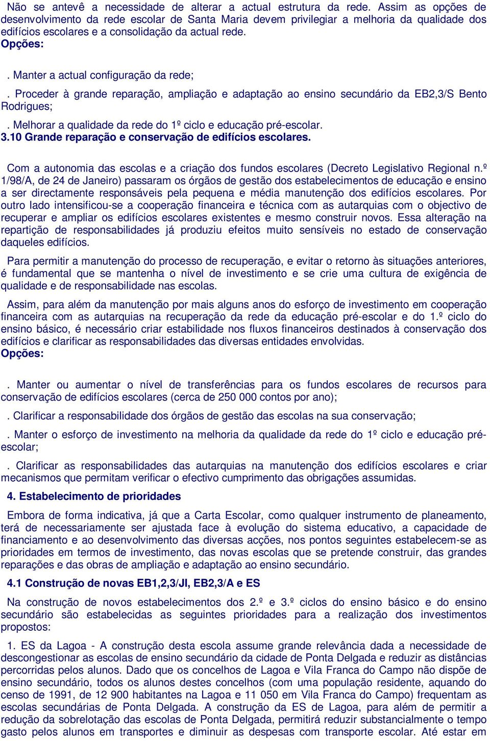 Manter a actual configuração da rede;. Proceder à grande reparação, ampliação e adaptação ao ensino secundário da EB2,3/S Bento Rodrigues;.