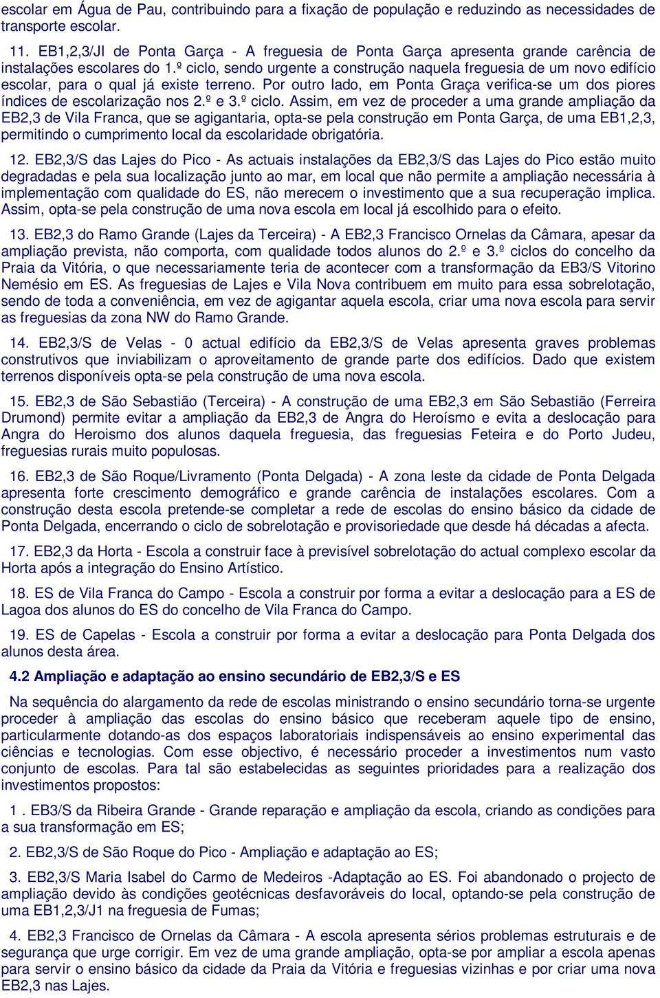 º ciclo, sendo urgente a construção naquela freguesia de um novo edifício escolar, para o qual já existe terreno.