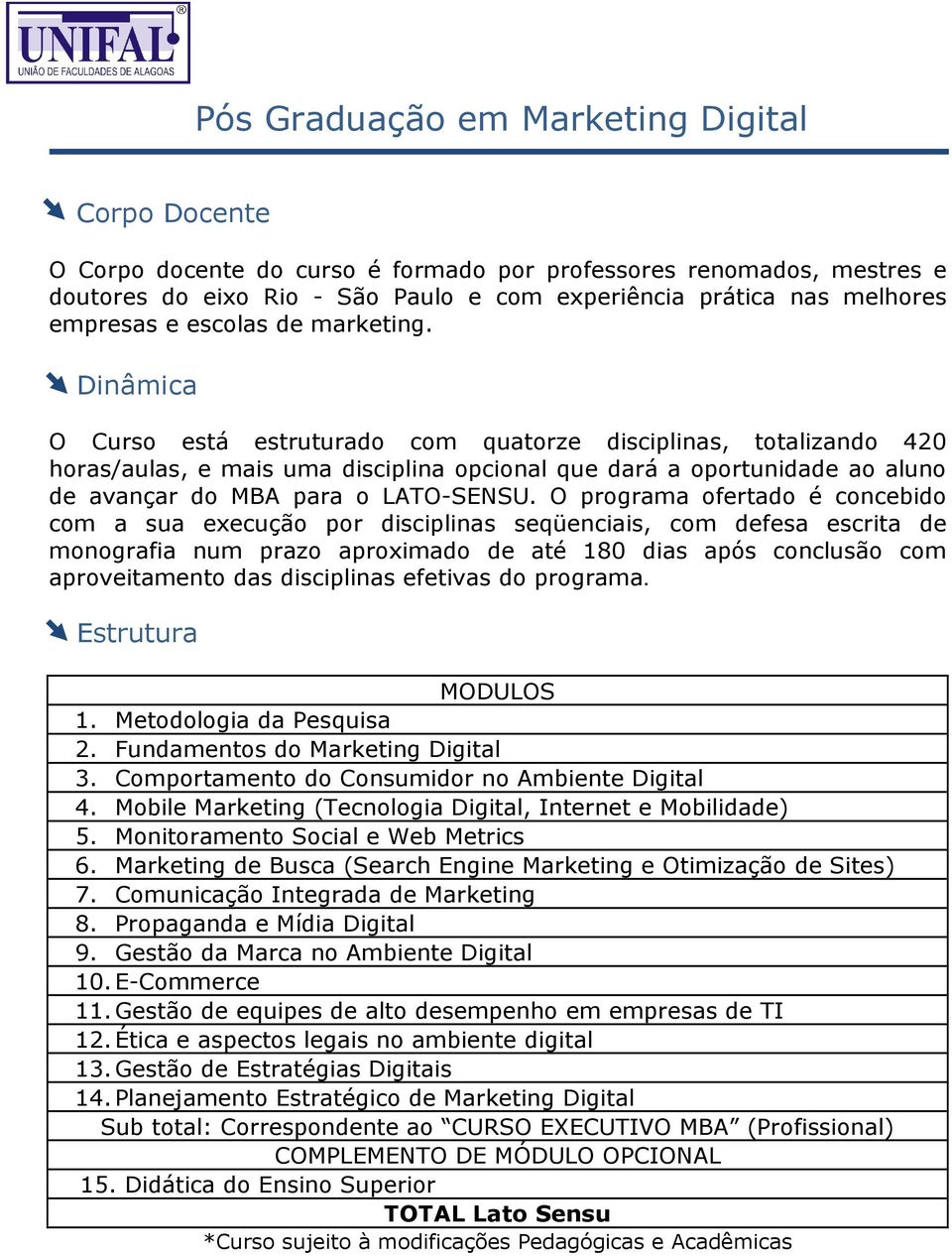 O programa ofertado é concebido com a sua execução por disciplinas seqüenciais, com defesa escrita de monografia num prazo aproximado de até 180 dias após conclusão com aproveitamento das disciplinas