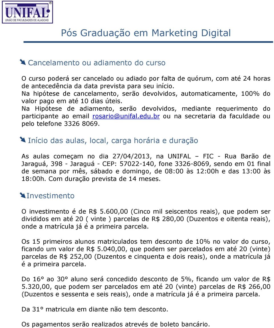 Na Hipótese de adiamento, serão devolvidos, mediante requerimento do participante ao email rosario@unifal.edu.br ou na secretaria da faculdade ou pelo telefone 3326 8069.