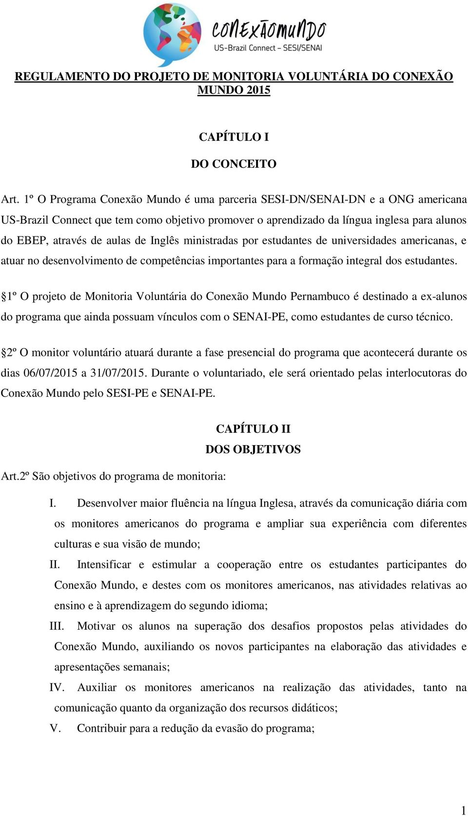 Inglês ministradas por estudantes de universidades americanas, e atuar no desenvolvimento de competências importantes para a formação integral dos estudantes.