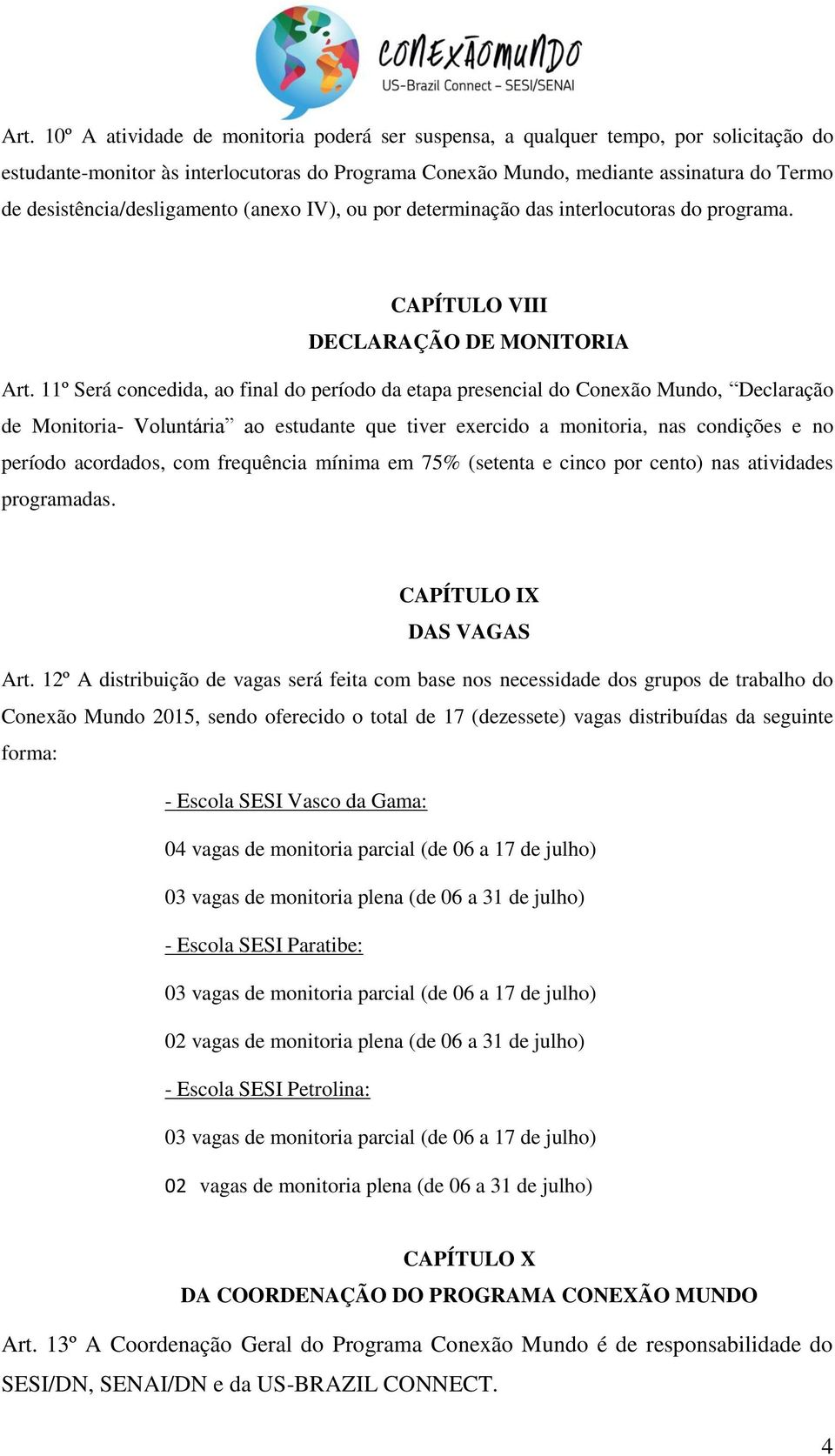 11º Será concedida, ao final do período da etapa presencial do Conexão Mundo, Declaração de Monitoria- Voluntária ao estudante que tiver exercido a monitoria, nas condições e no período acordados,