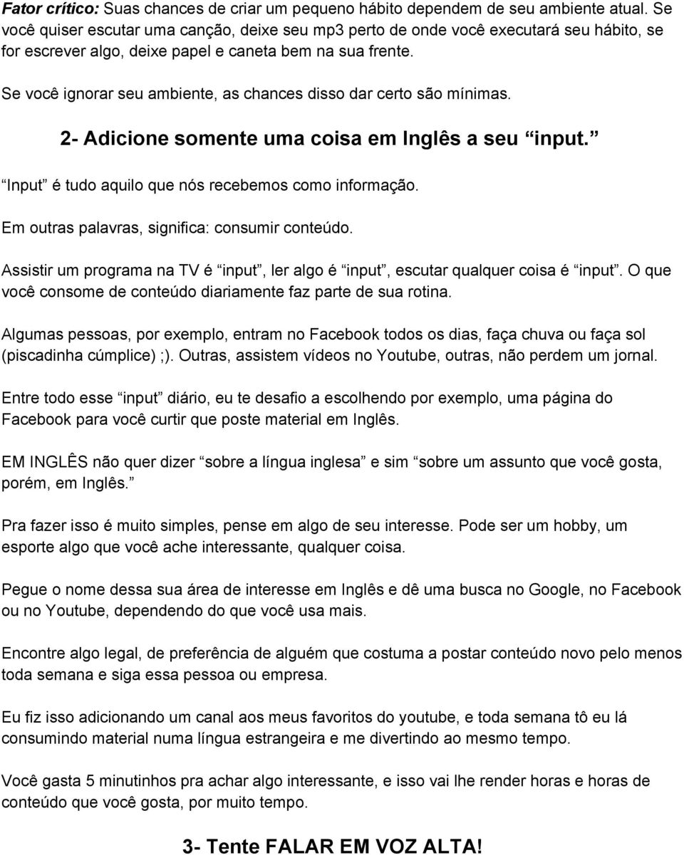 Se você ignorar seu ambiente, as chances disso dar certo são mínimas. 2 Adicione somente uma coisa em Inglês a seu input. Input é tudo aquilo que nós recebemos como informação.