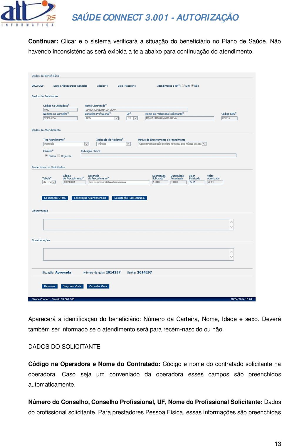 DADOS DO SOLICITANTE Código na Operadora e Nome do Contratado: Código e nome do contratado solicitante na operadora.