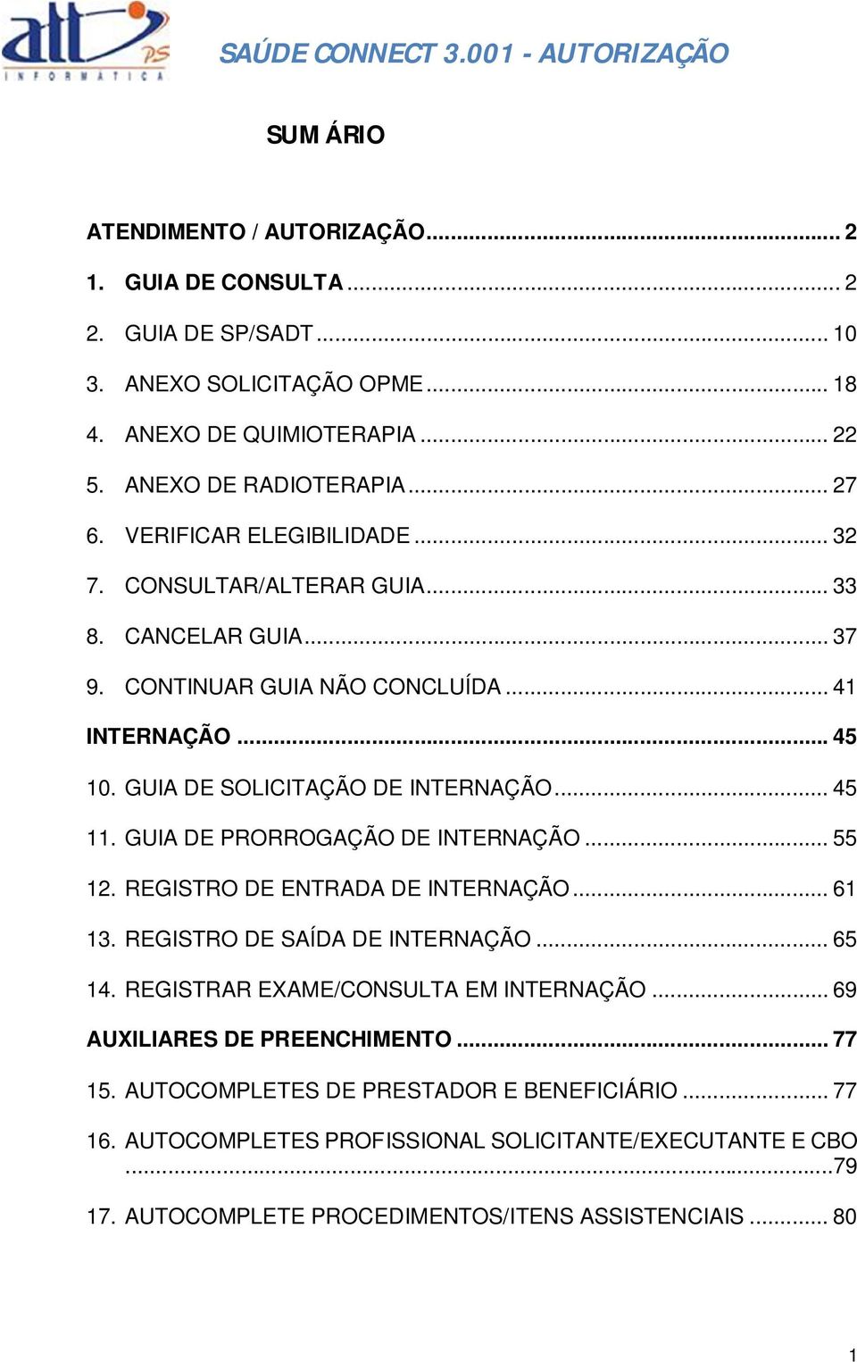 GUIA DE PRORROGAÇÃO DE INTERNAÇÃO... 55 12. REGISTRO DE ENTRADA DE INTERNAÇÃO... 61 13. REGISTRO DE SAÍDA DE INTERNAÇÃO... 65 14. REGISTRAR EXAME/CONSULTA EM INTERNAÇÃO.