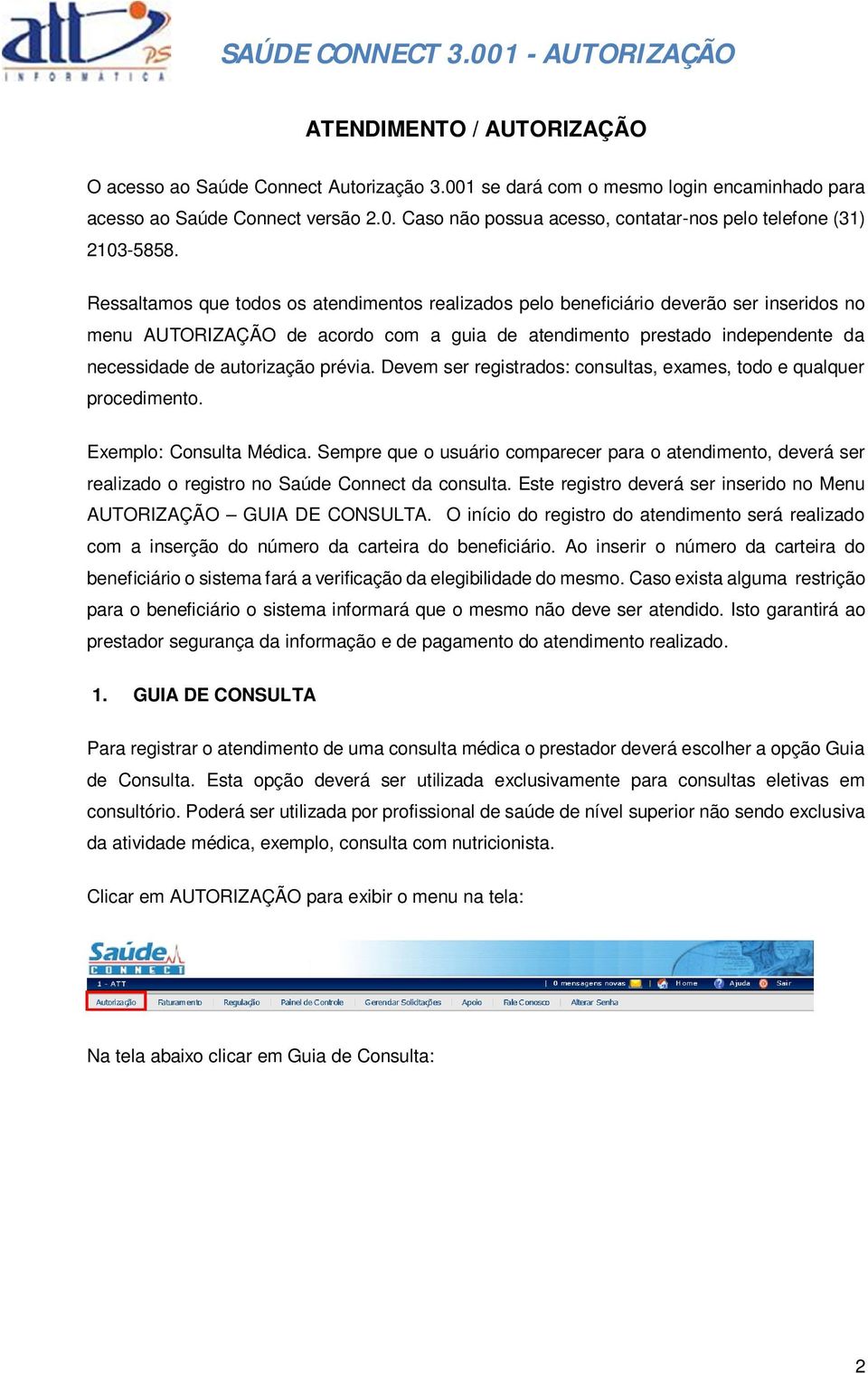 prévia. Devem ser registrados: consultas, exames, todo e qualquer procedimento. Exemplo: Consulta Médica.