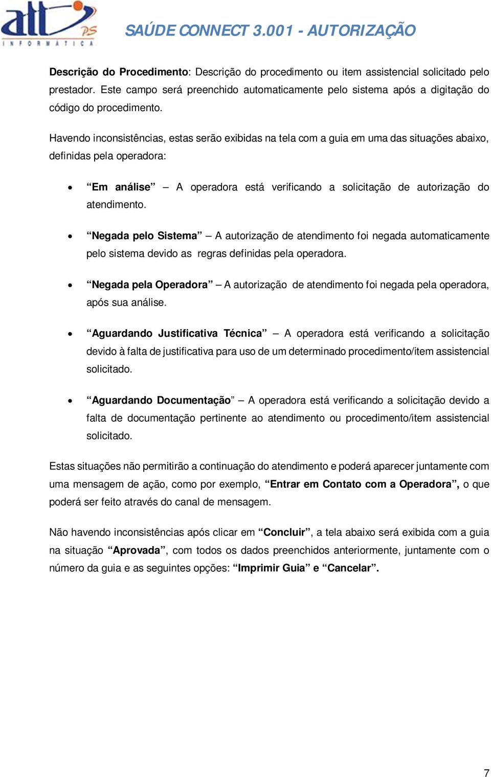 atendimento. Negada pelo Sistema A autorização de atendimento foi negada automaticamente pelo sistema devido as regras definidas pela operadora.