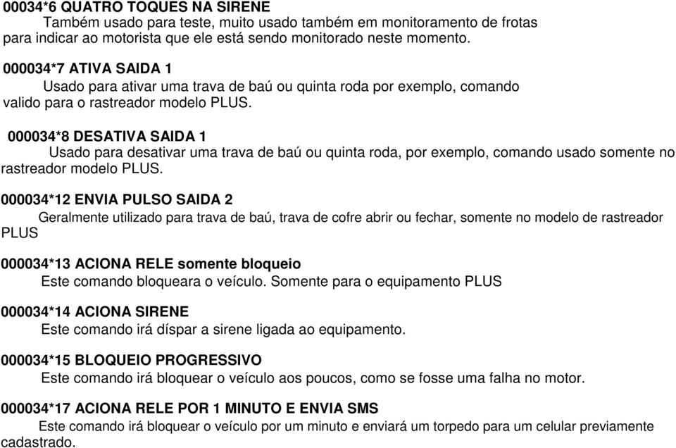 000034*8 DESATIVA SAIDA 1 Usado para desativar uma trava de baú ou quinta roda, por exemplo, comando usado somente no rastreador modelo PLUS.