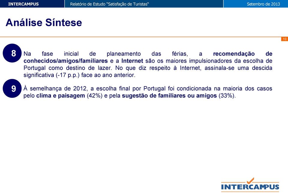 No que diz respeito à Internet, assinala-se uma descida significativa (-17 p.p.) face ao ano anterior.