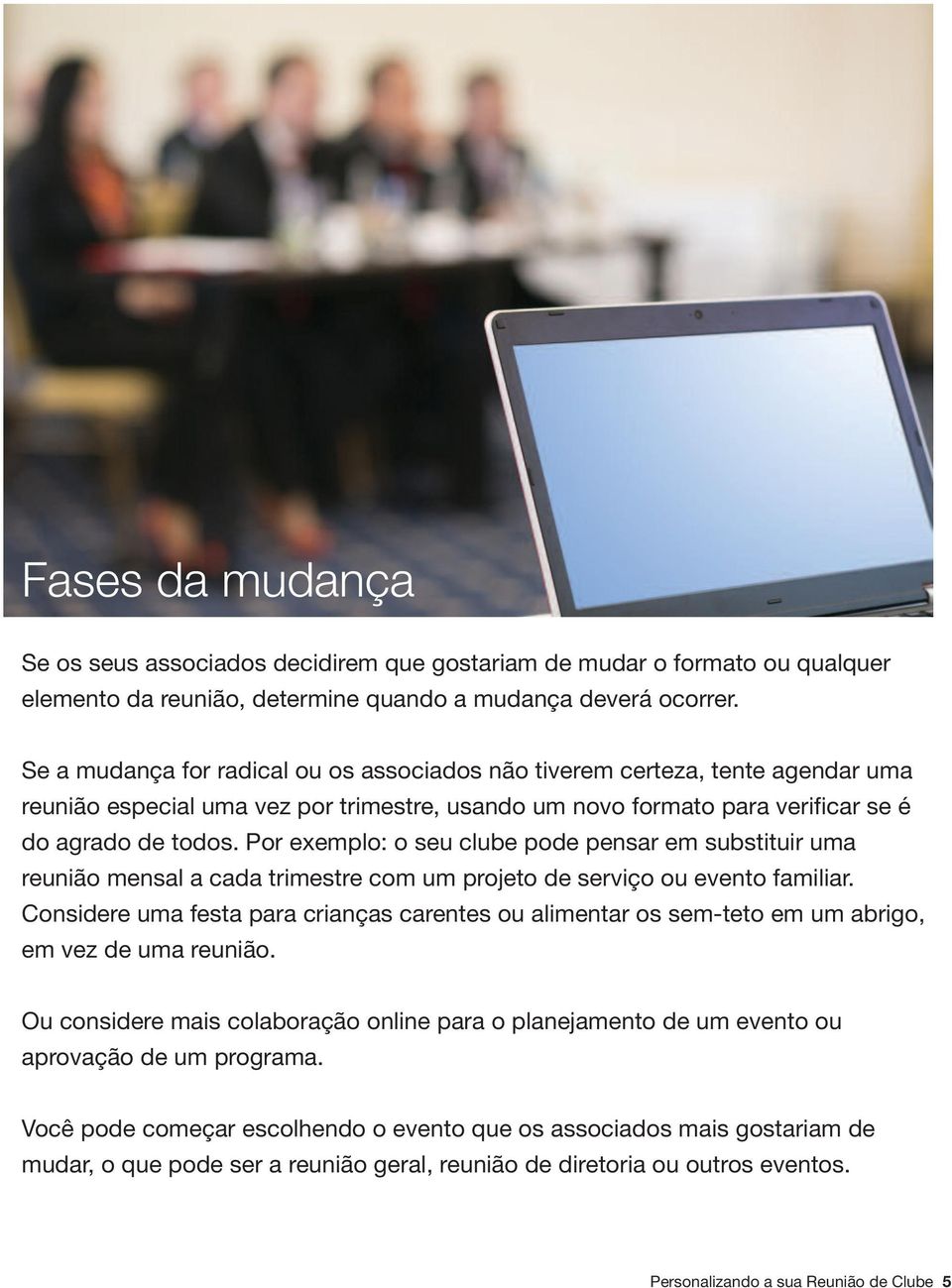 Por exemplo: o seu clube pode pensar em substituir uma reunião mensal a cada trimestre com um projeto de serviço ou evento familiar.