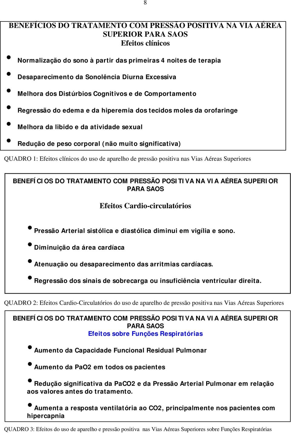 muito significativa) QUADRO 1: Efeitos clínicos do uso de aparelho de pressão positiva nas Vias Aéreas Superiores BENEFÍCIOS DO TRATAMENTO COM PRESSÃO POSITIVA NA VIA AÉREA SUPERIOR PARA SAOS Efeitos