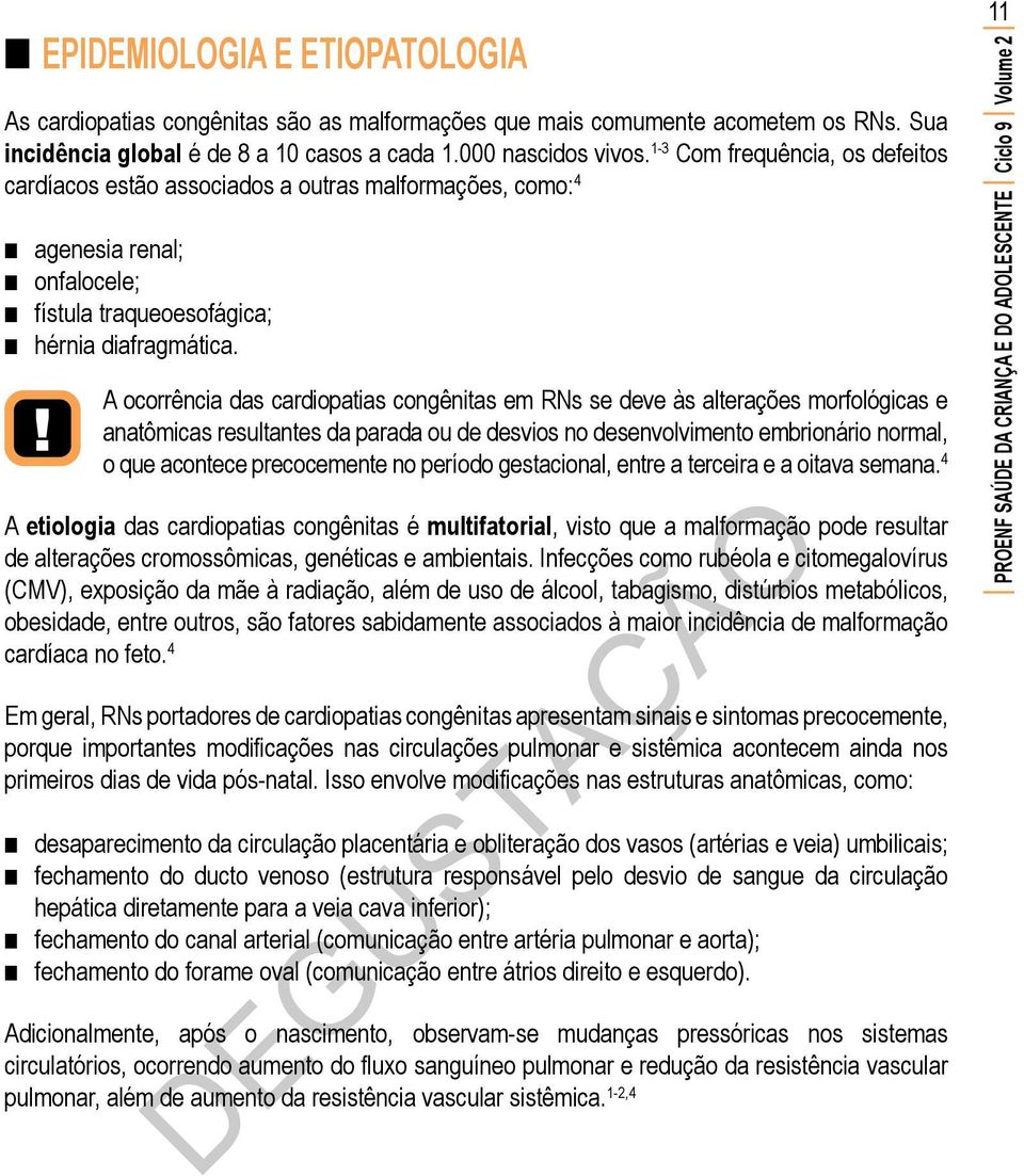 A ocorrência das cardiopatias congênitas em RNs se deve às alterações morfológicas e anatômicas resultantes da parada ou de desvios no desenvolvimento embrionário normal, o que acontece precocemente