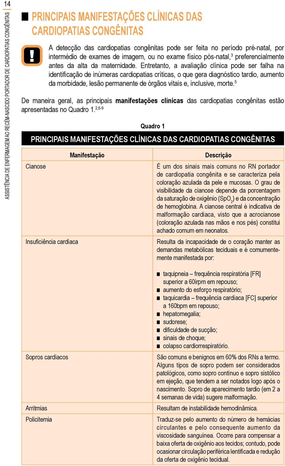 Entretanto, a avaliação clínica pode ser falha na identificação de inúmeras cardiopatias críticas, o que gera diagnóstico tardio, aumento da morbidade, lesão permanente de órgãos vitais e, inclusive,