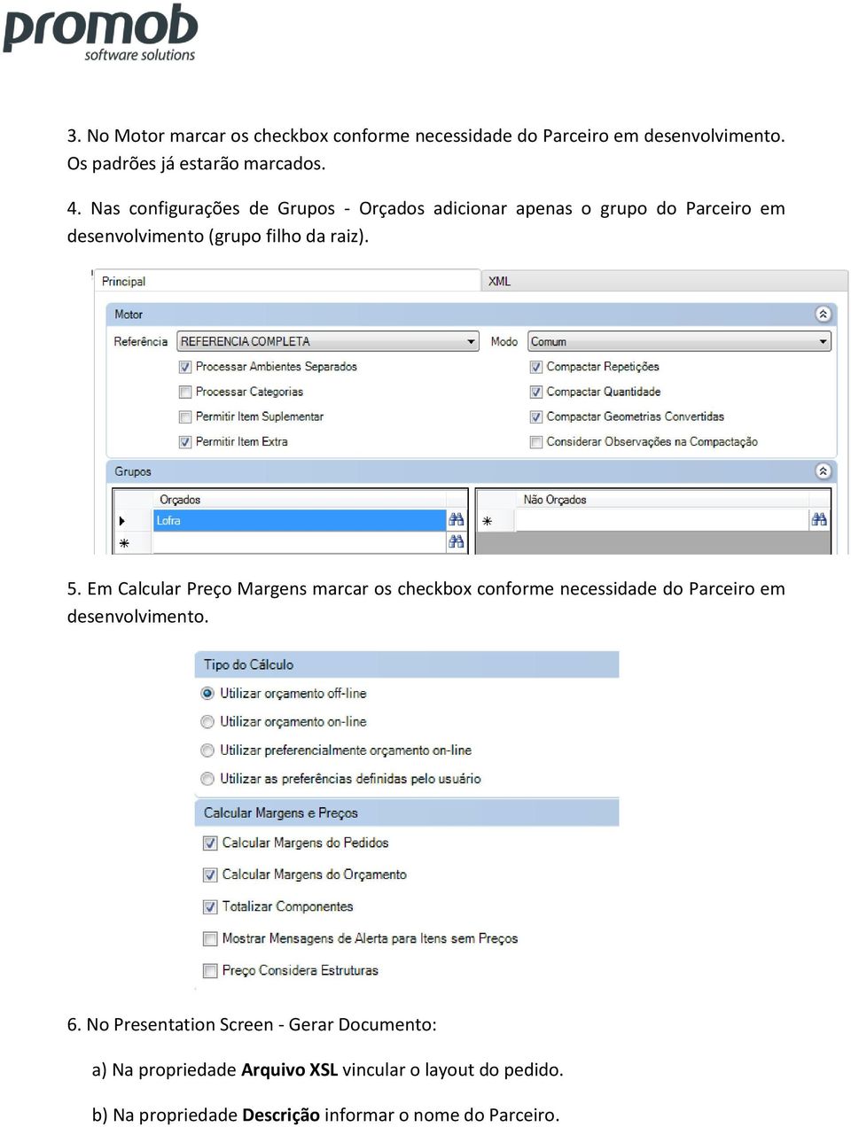 Em Calcular Preço Margens marcar os checkbox conforme necessidade do Parceiro em desenvolvimento. 6.