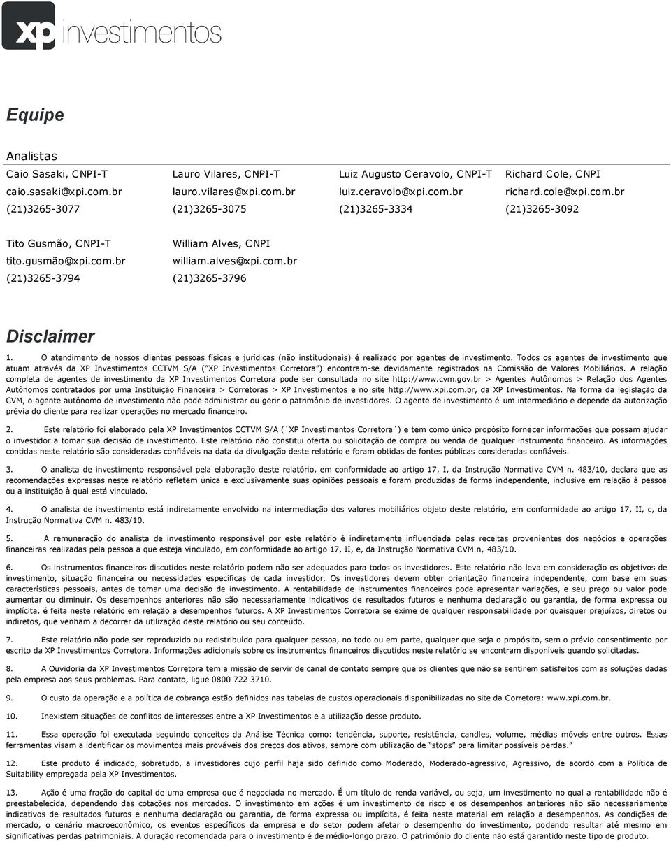 O atendimento de nossos clientes pessoas físicas e jurídicas (não institucionais) é realizado por agentes de investimento.