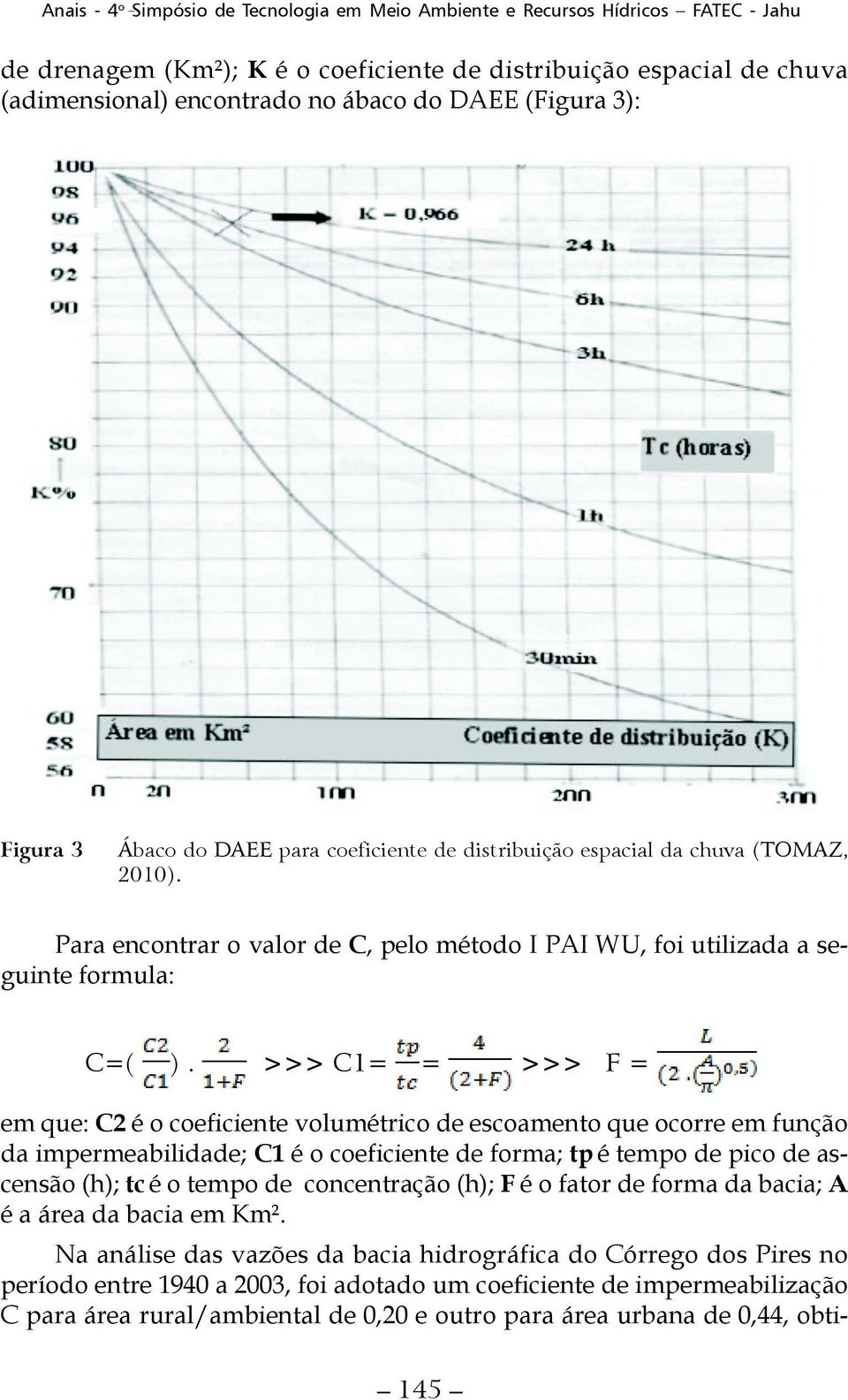 >>> C1= = >>> F = em que: C2 é o coeficiente volumétrico de escoamento que ocorre em função da impermeabilidade; C1 é o coeficiente de forma; tp é tempo de pico de ascensão (h); tc é o tempo de