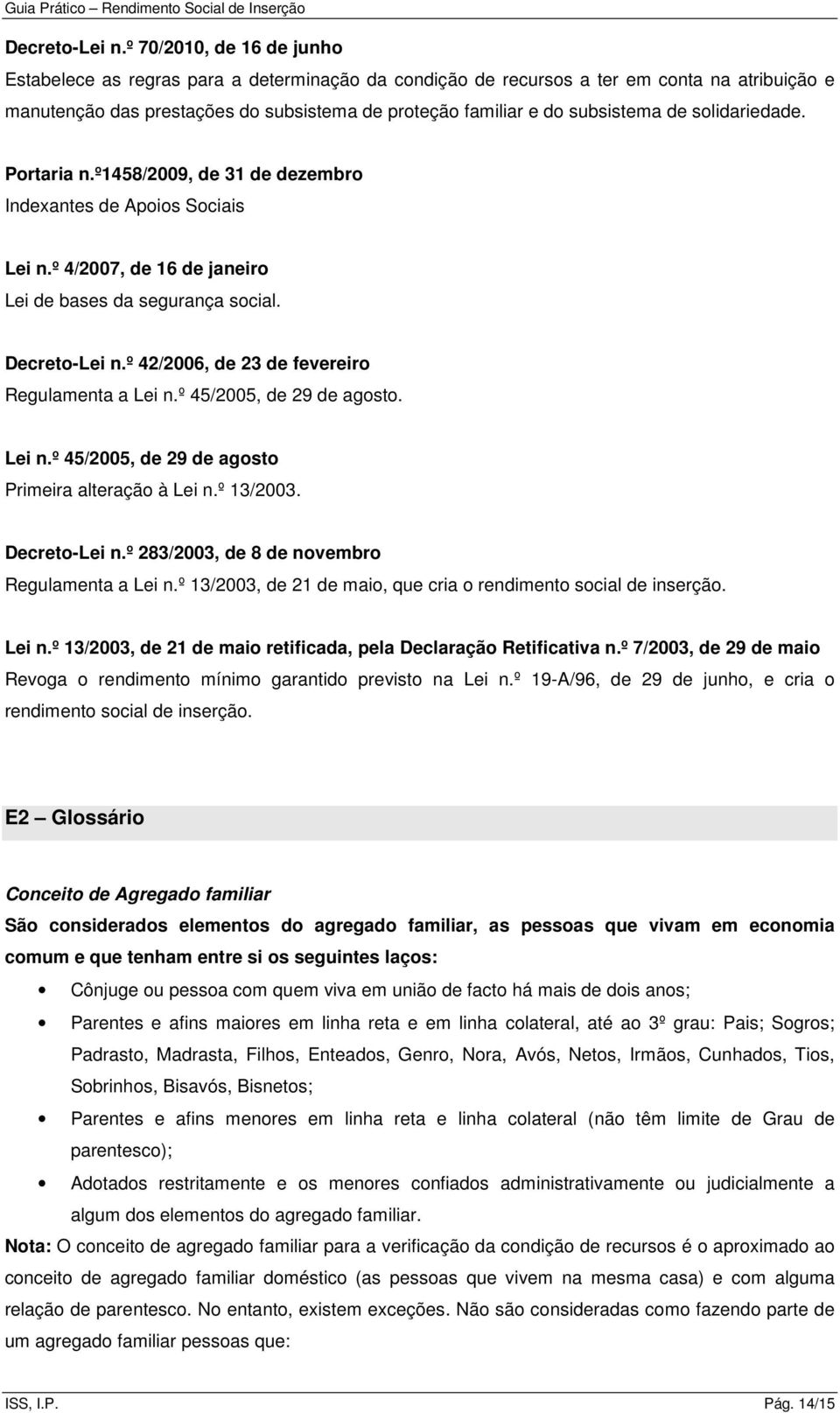 de solidariedade. Portaria n.º1458/2009, de 31 de dezembro Indexantes de Apoios Sociais Lei n.º 4/2007, de 16 de janeiro Lei de bases da segurança social.