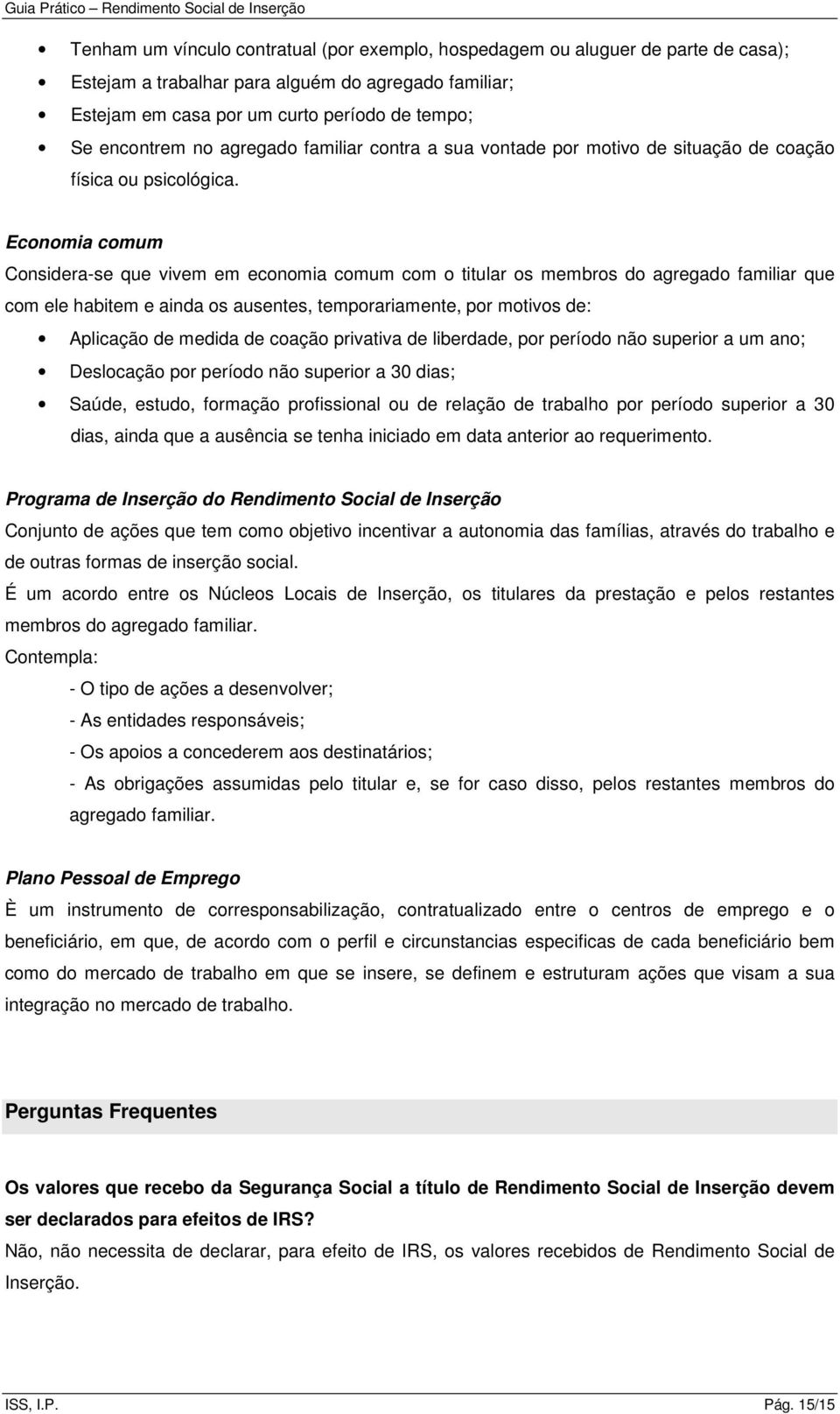 Economia comum Considera-se que vivem em economia comum com o titular os membros do agregado familiar que com ele habitem e ainda os ausentes, temporariamente, por motivos de: Aplicação de medida de