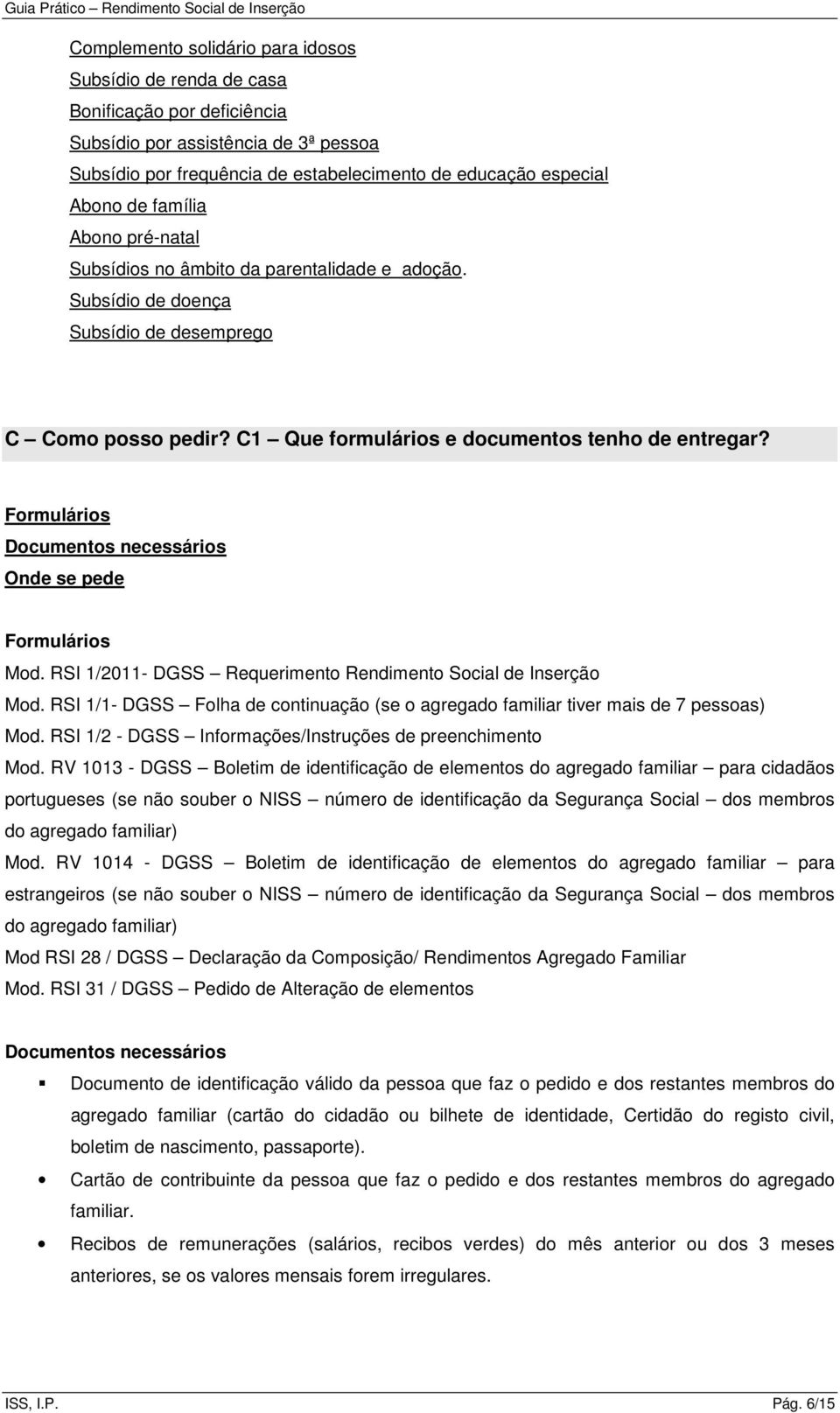 Formulários Documentos necessários Onde se pede Formulários Mod. RSI 1/2011- DGSS Requerimento Rendimento Social de Inserção Mod.