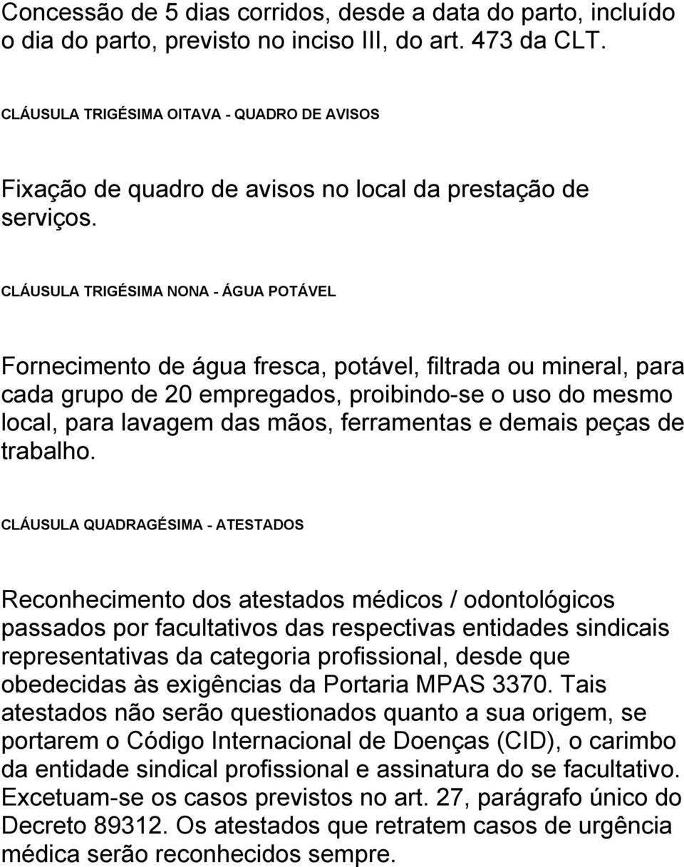 CLÁUSULA TRIGÉSIMA NONA - ÁGUA POTÁVEL Fornecimento de água fresca, potável, filtrada ou mineral, para cada grupo de 20 empregados, proibindo-se o uso do mesmo local, para lavagem das mãos,