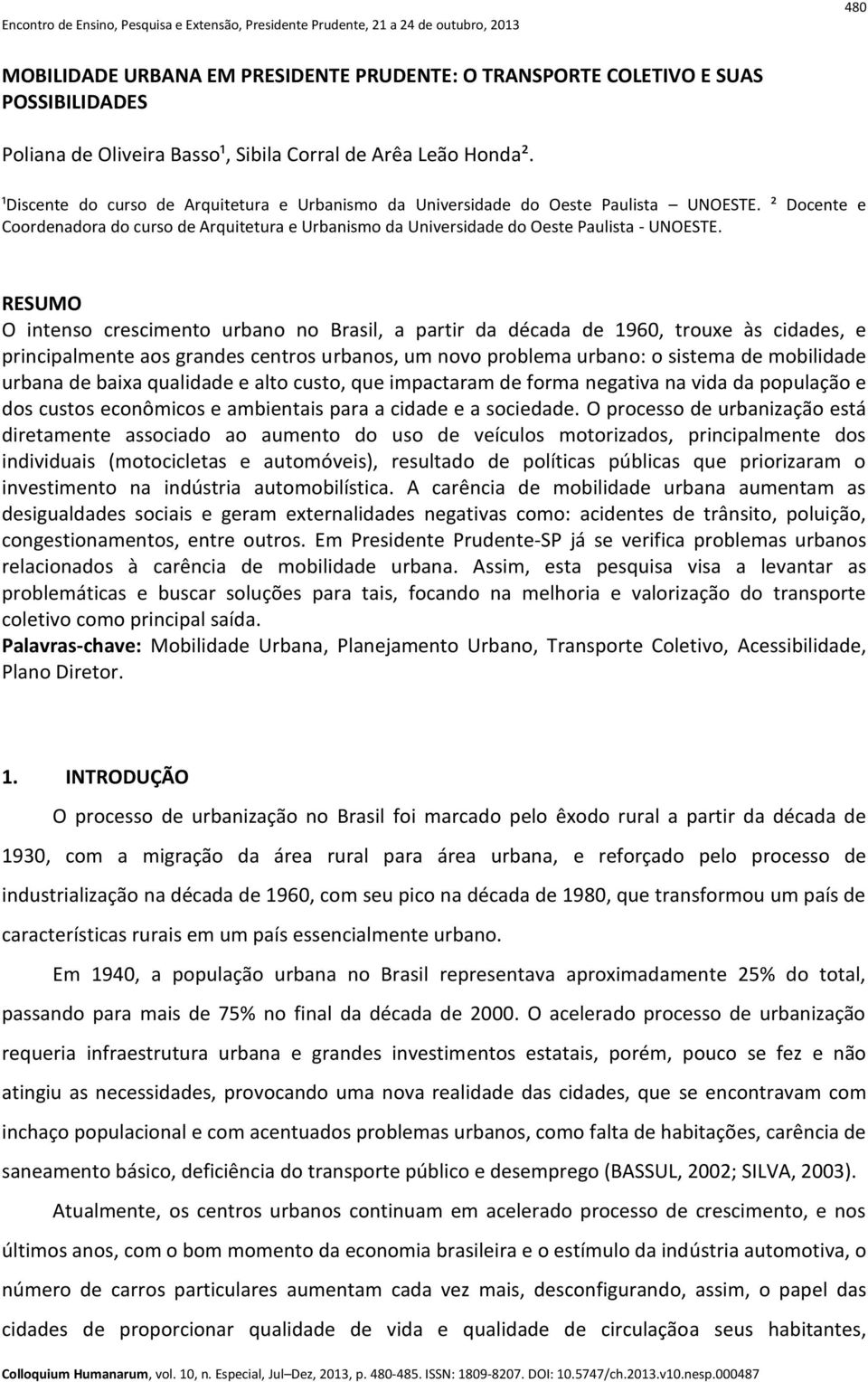 RESUMO O intenso crescimento urbano no Brasil, a partir da década de 1960, trouxe às cidades, e principalmente aos grandes centros urbanos, um novo problema urbano: o sistema de mobilidade urbana de