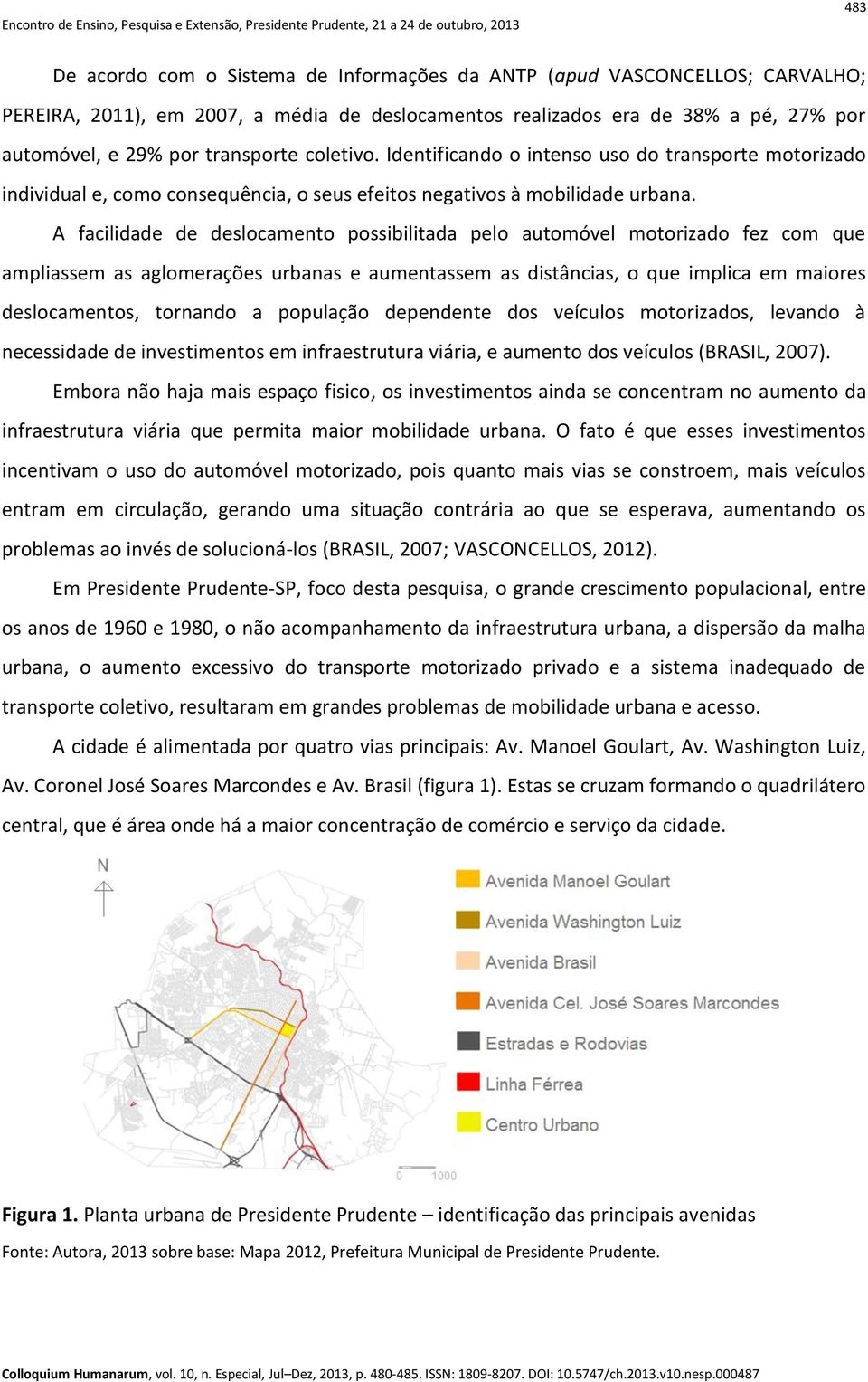 A facilidade de deslocamento possibilitada pelo automóvel motorizado fez com que ampliassem as aglomerações urbanas e aumentassem as distâncias, o que implica em maiores deslocamentos, tornando a