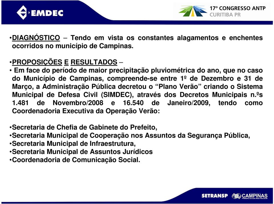 Administração Pública decretou o Plano Verão criando o Sistema Municipal de Defesa Civil (SIMDEC), através dos Decretos Municipais n.ºs 1.481 de Novembro/2008 e 16.