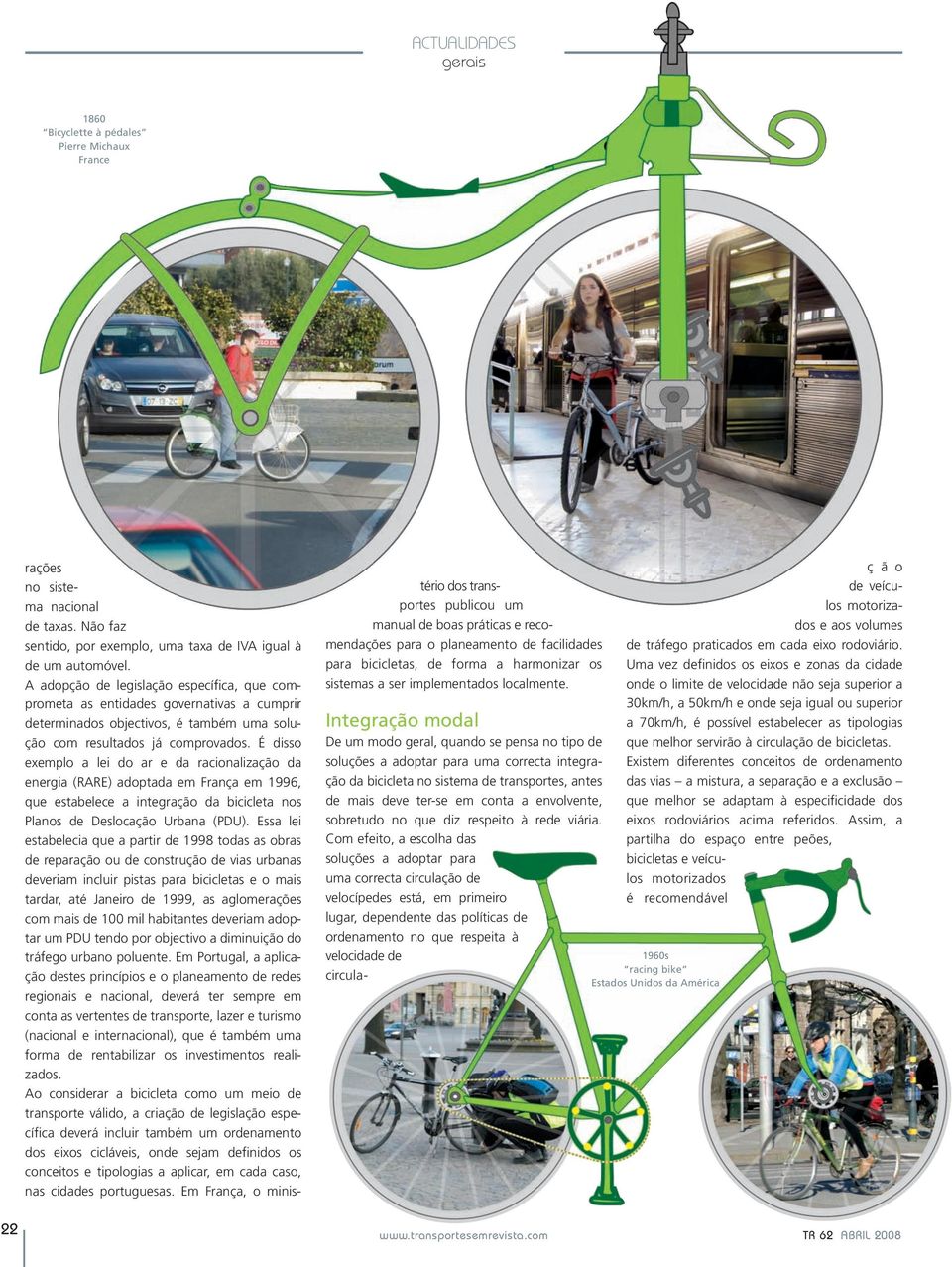 É disso exemplo a lei do ar e da racionalização da energia (RARE) adoptada em França em 1996, que estabelece a integração da bicicleta nos Planos de Deslocação Urbana (PDU).