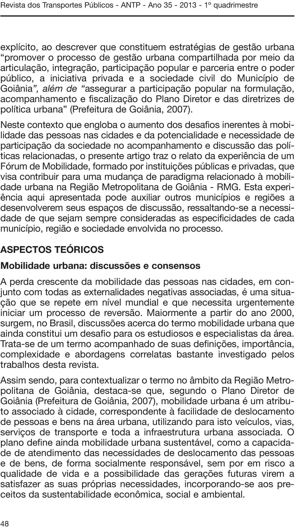 formulação, acompanhamento e fiscalização do Plano Diretor e das diretrizes de política urbana (Prefeitura de Goiânia, 2007).
