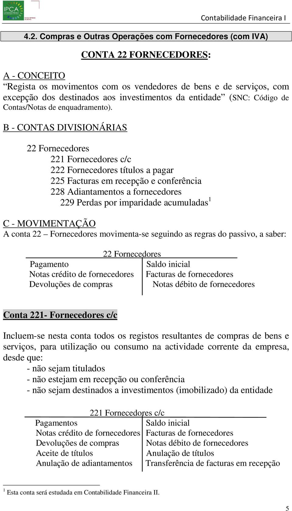 B - CONTAS DIVISIONÁRIAS 22 Fornecedores 221 Fornecedores c/c 222 Fornecedores títulos a pagar 225 Facturas em recepção e conferência 228 Adiantamentos a fornecedores 229 Perdas por imparidade