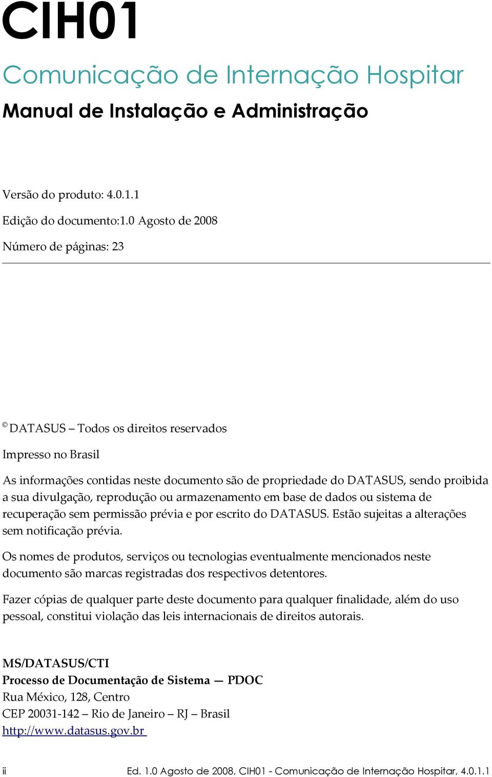 reprodução ou armazenamento em base de dados ou sistema de recuperação sem permissão prévia e por escrito do DATASUS. Estão sujeitas a alterações sem notificação prévia.