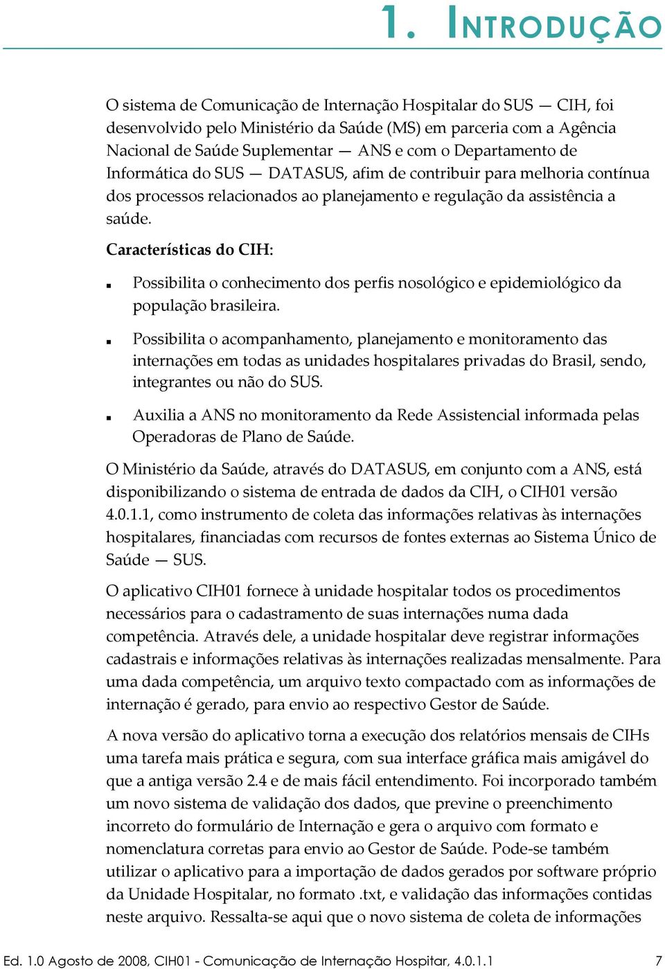 Características do CIH: Possibilita o conhecimento dos perfis nosológico e epidemiológico da população brasileira.