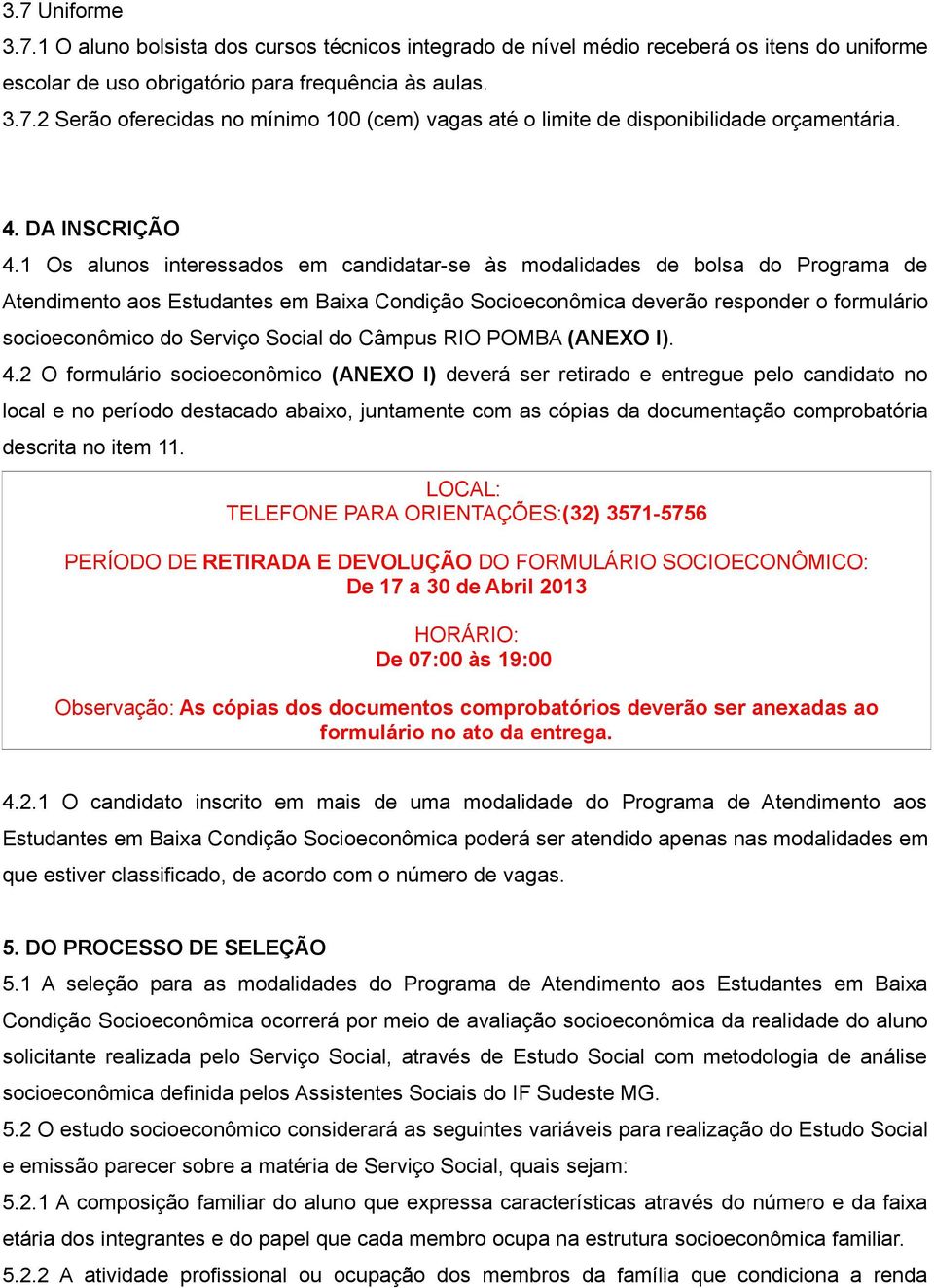 1 Os alunos interessados em candidatar-se às modalidades de bolsa do Programa de Atendimento aos Estudantes em Baixa Condição Socioeconômica deverão responder o formulário socioeconômico do Serviço