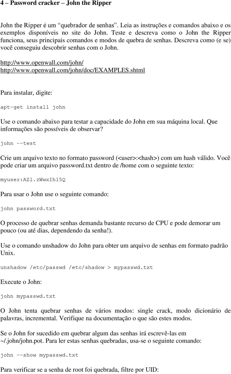 com/john/ http://www.openwall.com/john/doc/examples.shtml Para instalar, digite: apt-get install john Use o comando abaixo para testar a capacidade do John em sua máquina local.