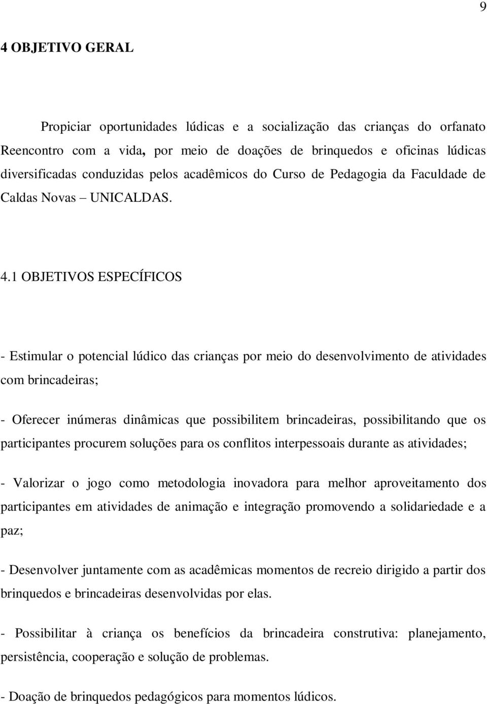 1 OBJETIVOS ESPECÍFICOS - Estimular o potencial lúdico das crianças por meio do desenvolvimento de atividades com brincadeiras; - Oferecer inúmeras dinâmicas que possibilitem brincadeiras,