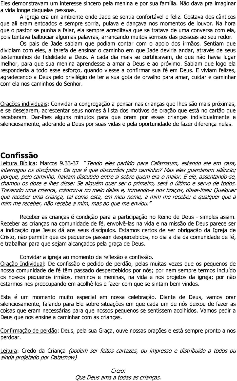 Na hora que o pastor se punha a falar, ela sempre acreditava que se tratava de uma conversa com ela, pois tentava balbuciar algumas palavras, arrancando muitos sorrisos das pessoas ao seu redor.