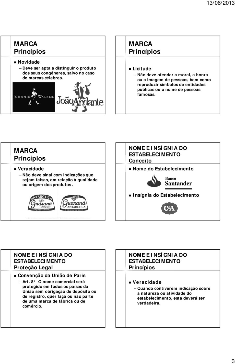 Veracidade Não deve sinal com indicações que sejam falsas, em relação à qualidade ou origem dos produtos.