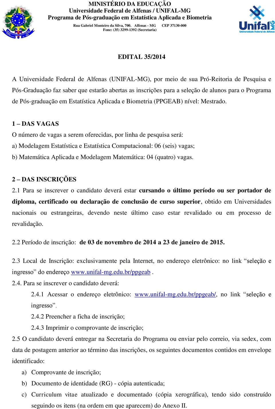 1 DAS VAGAS O número de vagas a serem oferecidas, por linha de pesquisa será: a) Modelagem Estatística e Estatística Computacional: 06 (seis) vagas; b) Matemática Aplicada e Modelagem Matemática: 04