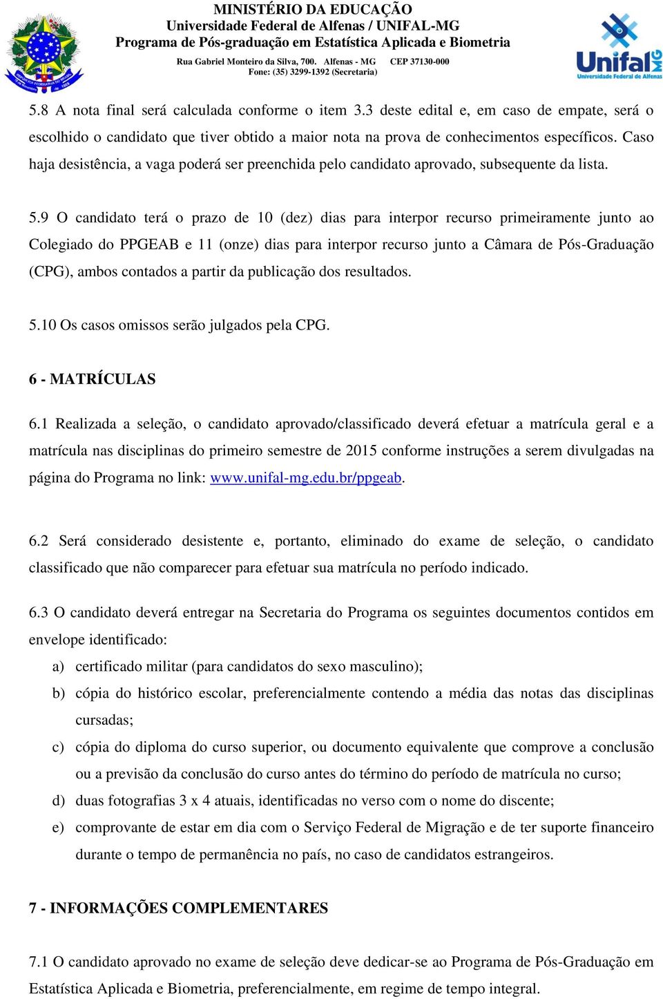 9 O candidato terá o prazo de 10 (dez) dias para interpor recurso primeiramente junto ao Colegiado do PPGEAB e 11 (onze) dias para interpor recurso junto a Câmara de Pós-Graduação (CPG), ambos