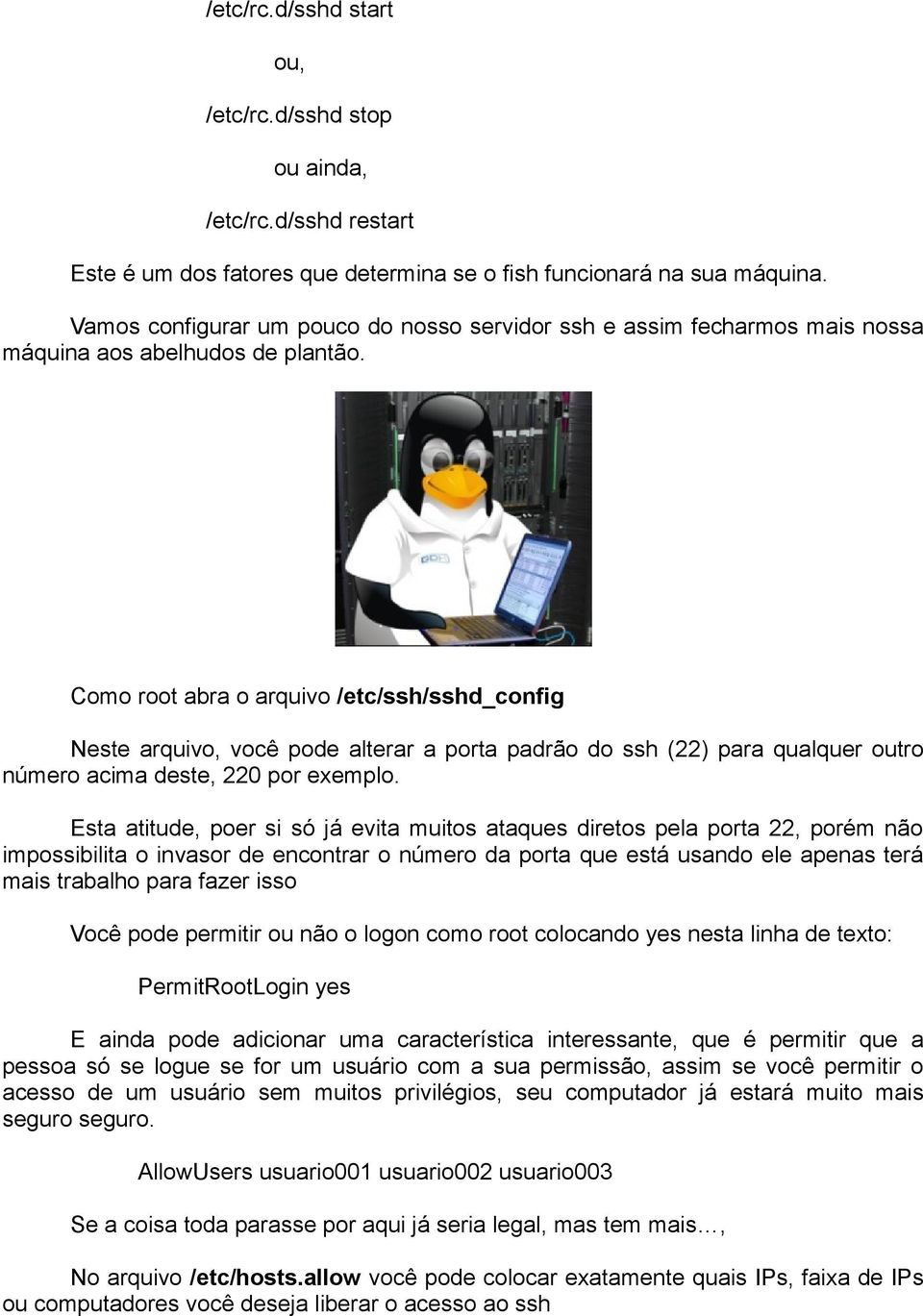 Como root abra o arquivo /etc/ssh/sshd_config Neste arquivo, você pode alterar a porta padrão do ssh (22) para qualquer outro número acima deste, 220 por exemplo.