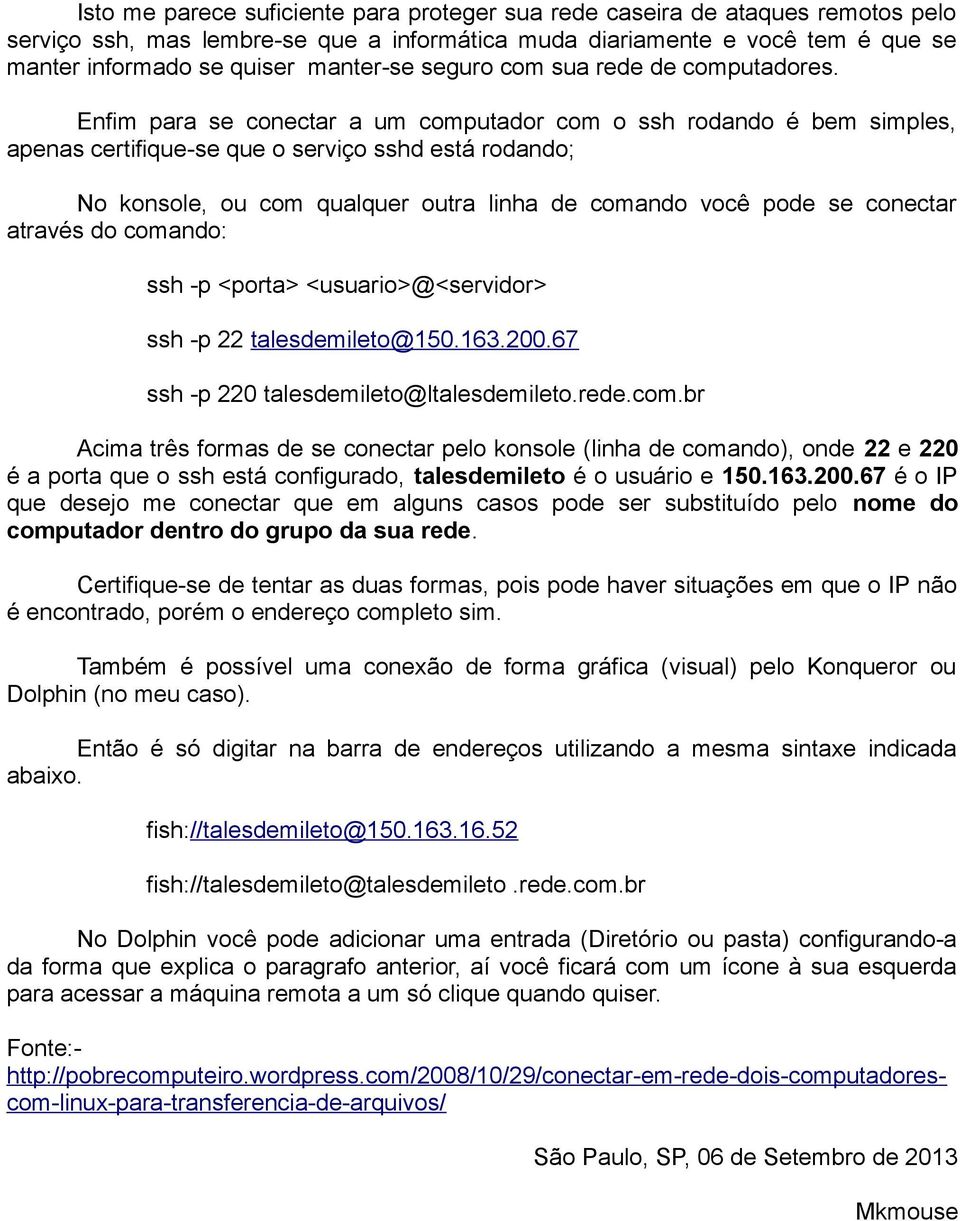 Enfim para se conectar a um computador com o ssh rodando é bem simples, apenas certifique-se que o serviço sshd está rodando; No konsole, ou com qualquer outra linha de comando você pode se conectar