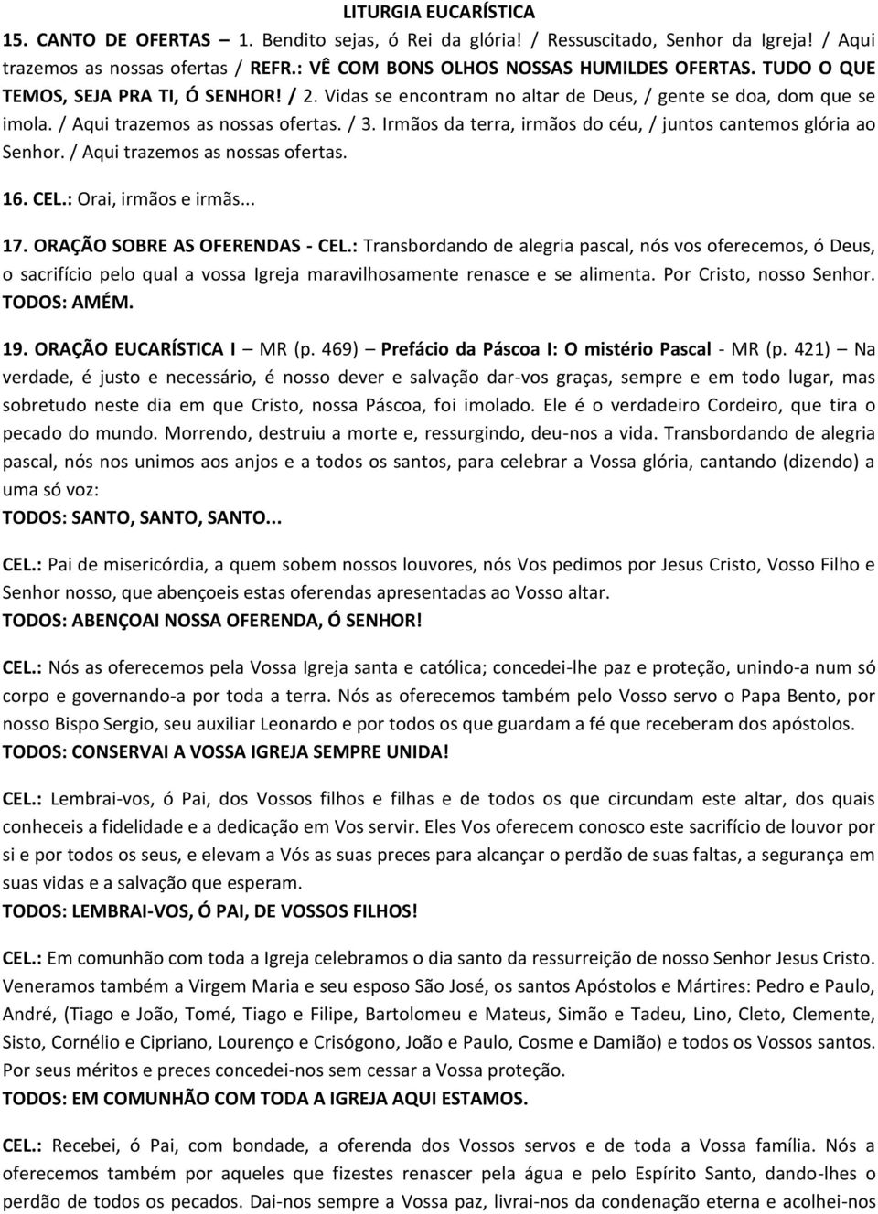 Irmãos da terra, irmãos do céu, / juntos cantemos glória ao Senhor. / Aqui trazemos as nossas ofertas. 16. CEL.: Orai, irmãos e irmãs... 17. ORAÇÃO SOBRE AS OFERENDAS - CEL.