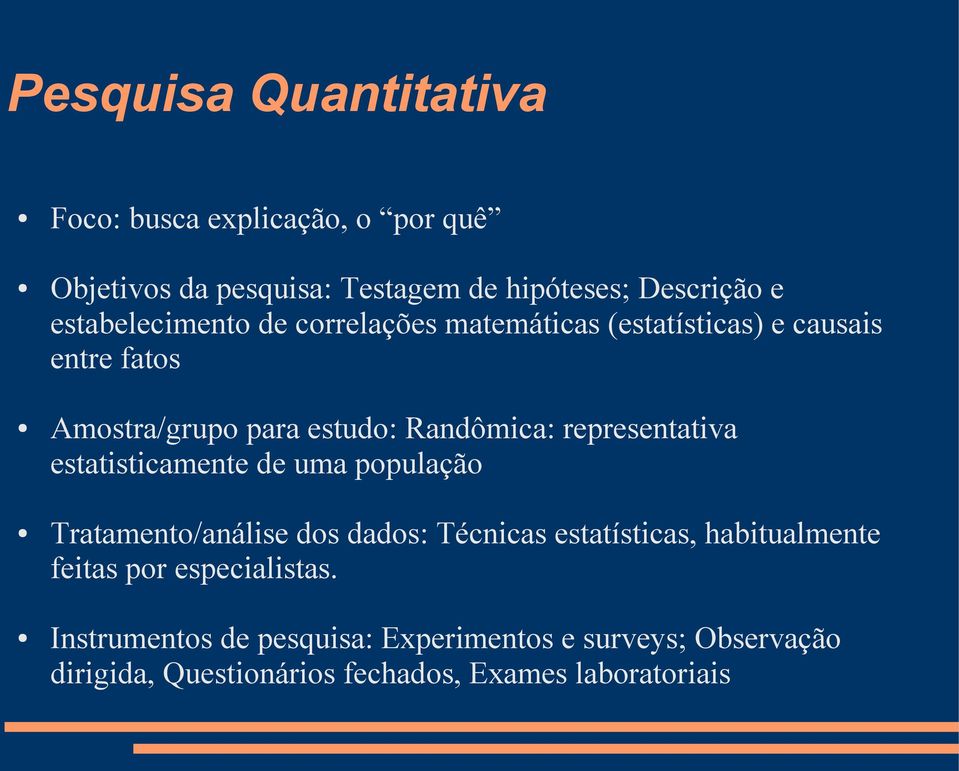 representativa estatisticamente de uma população Tratamento/análise dos dados: Técnicas estatísticas, habitualmente feitas