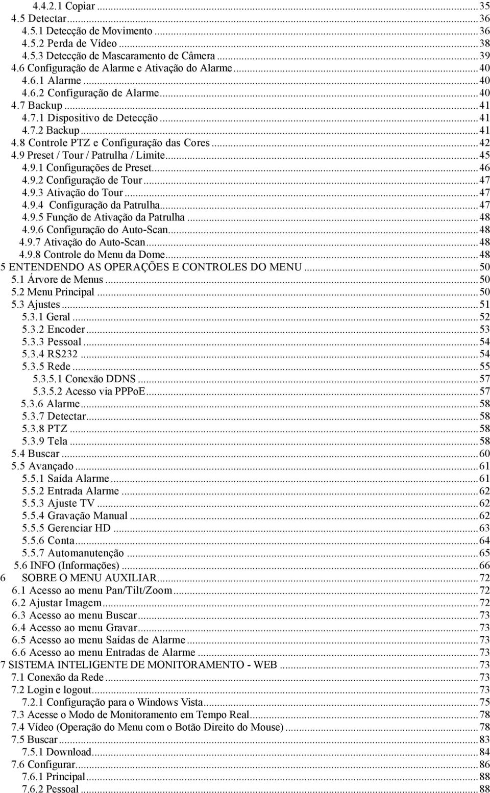 9.1 Configurações de Preset...46 4.9.2 Configuração de Tour...47 4.9.3 Ativação do Tour...47 4.9.4 Configuração da Patrulha...47 4.9.5 Função de Ativação da Patrulha...48 4.9.6 Configuração do Auto-Scan.