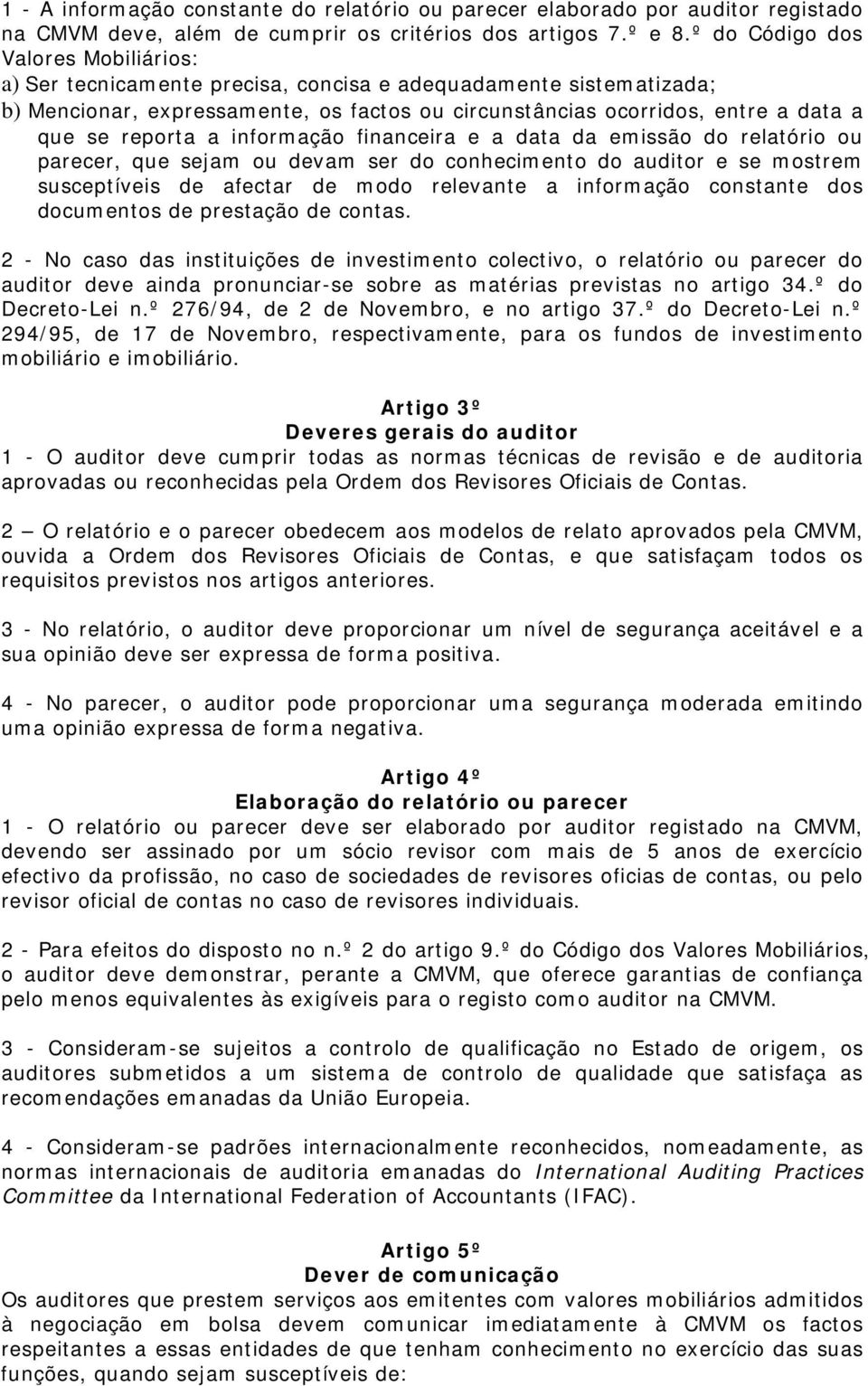 reporta a informação financeira e a data da emissão do relatório ou parecer, que sejam ou devam ser do conhecimento do auditor e se mostrem susceptíveis de afectar de modo relevante a informação