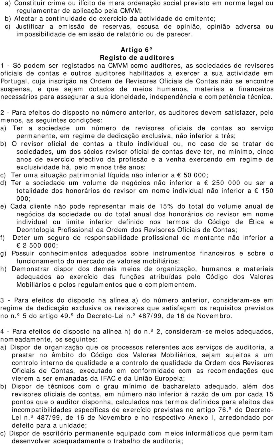 Artigo 6º Registo de auditores 1 - Só podem ser registados na CMVM como auditores, as sociedades de revisores oficiais de contas e outros auditores habilitados a exercer a sua actividade em Portugal,