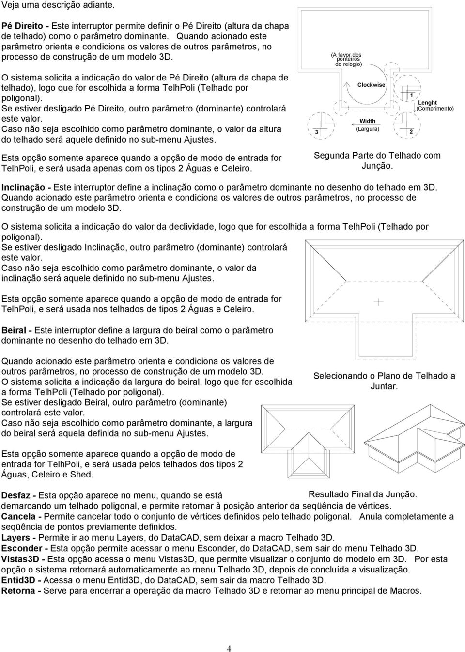 O sistema solicita a indicação do valor de Pé Direito (altura da chapa de telhado), logo que for escolhida a forma TelhPoli (Telhado por poligonal).