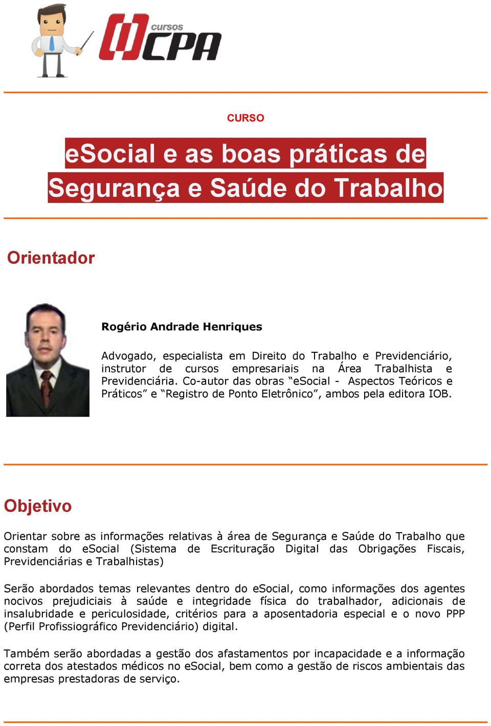 Objetivo Orientar sobre as informações relativas à área de Segurança e Saúde do Trabalho que constam do esocial (Sistema de Escrituração Digital das Obrigações Fiscais, Previdenciárias e