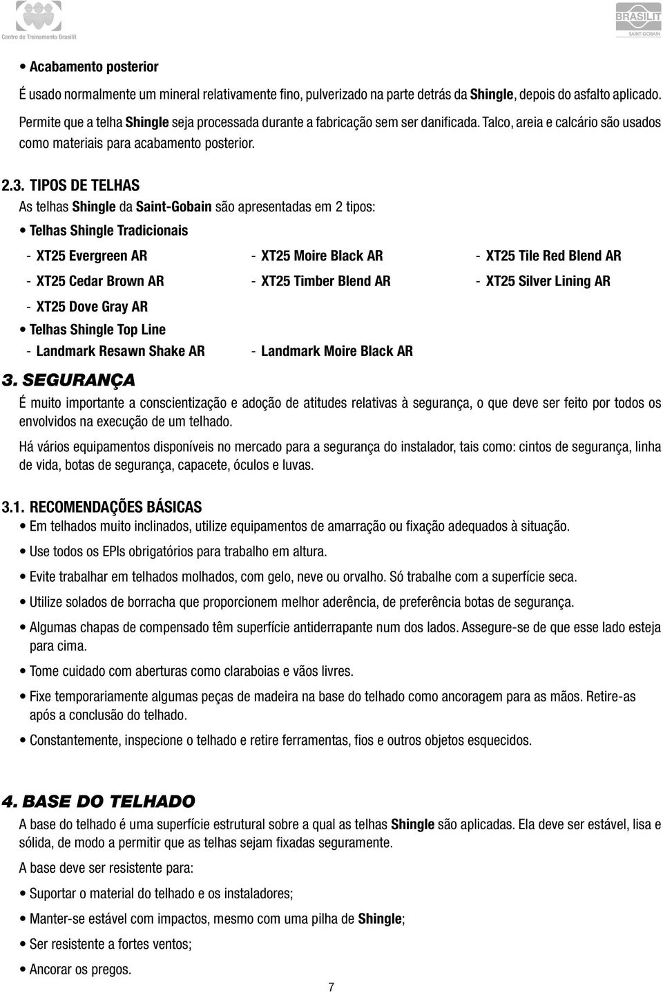 TIPOS DE TELHAS As telhas Shingle da Saint-Gobain são apresentadas em 2 tipos: Telhas Shingle Tradicionais --XT25 Evergreen AR --XT25 Cedar Brown AR --XT25 Moire Black AR --XT25 Timber Blend AR